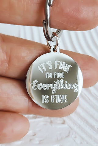 Engraved It's Fine, Im Fine, Everything is Fine keychain *Choose your metal*